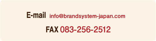 E-mail：info@brandsystem-japan.com FAX：0120-988-948